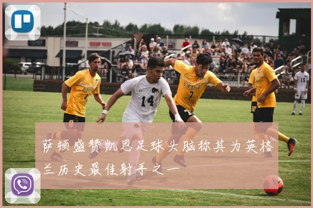 萨顿盛赞凯恩足球头脑称其为英格兰历史最佳射手之一