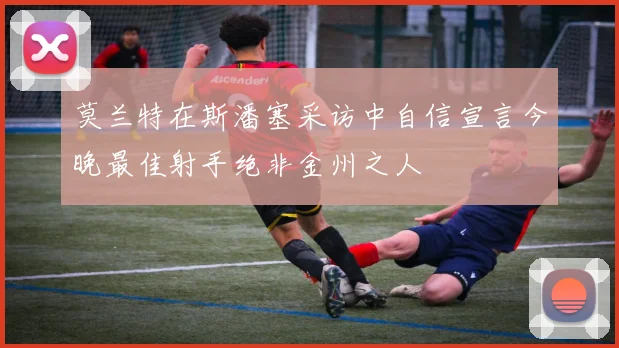 莫兰特在斯潘塞采访中自信宣言今晚最佳射手绝非金州之人